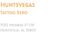 Huntsvegas Tattoo Expo Von Braun Center 700 Monroe ST SW Huntsville, AL 35801