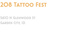 208 Tattoo Fest Expo Idaho 5610 N Glenwood St Garden City, ID